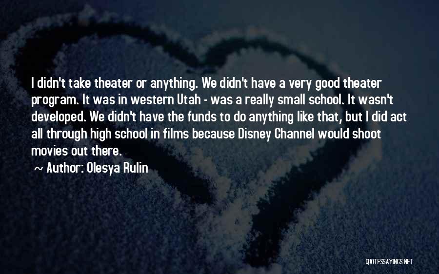 Olesya Rulin Quotes: I Didn't Take Theater Or Anything. We Didn't Have A Very Good Theater Program. It Was In Western Utah -