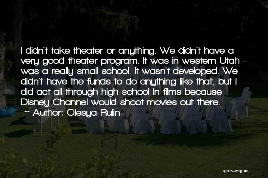 Olesya Rulin Quotes: I Didn't Take Theater Or Anything. We Didn't Have A Very Good Theater Program. It Was In Western Utah -