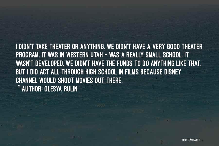 Olesya Rulin Quotes: I Didn't Take Theater Or Anything. We Didn't Have A Very Good Theater Program. It Was In Western Utah -