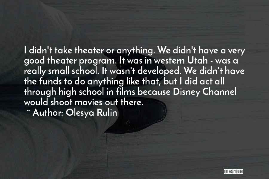 Olesya Rulin Quotes: I Didn't Take Theater Or Anything. We Didn't Have A Very Good Theater Program. It Was In Western Utah -
