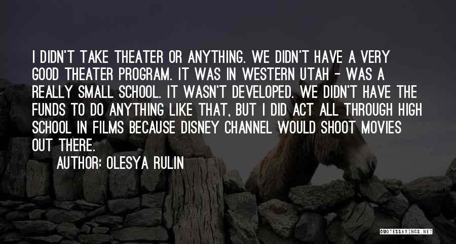 Olesya Rulin Quotes: I Didn't Take Theater Or Anything. We Didn't Have A Very Good Theater Program. It Was In Western Utah -