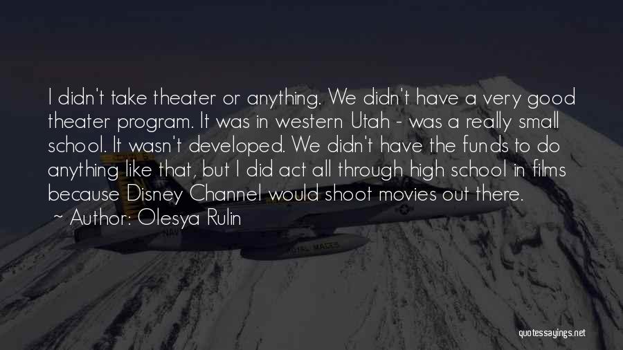 Olesya Rulin Quotes: I Didn't Take Theater Or Anything. We Didn't Have A Very Good Theater Program. It Was In Western Utah -