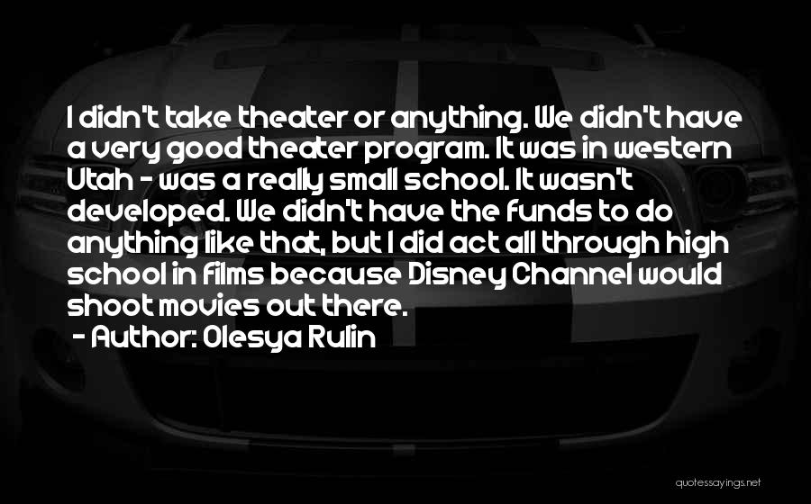 Olesya Rulin Quotes: I Didn't Take Theater Or Anything. We Didn't Have A Very Good Theater Program. It Was In Western Utah -