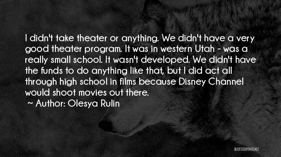 Olesya Rulin Quotes: I Didn't Take Theater Or Anything. We Didn't Have A Very Good Theater Program. It Was In Western Utah -