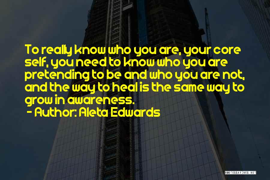 Aleta Edwards Quotes: To Really Know Who You Are, Your Core Self, You Need To Know Who You Are Pretending To Be And