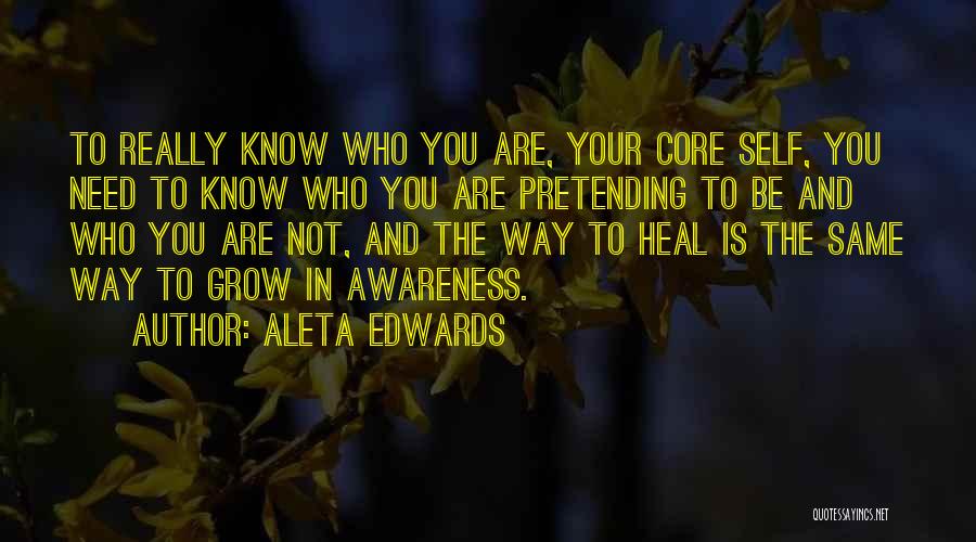 Aleta Edwards Quotes: To Really Know Who You Are, Your Core Self, You Need To Know Who You Are Pretending To Be And