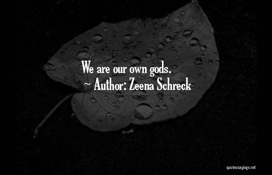 Zeena Schreck Quotes: We Are Our Own Gods.