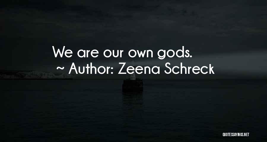 Zeena Schreck Quotes: We Are Our Own Gods.