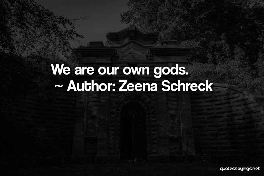 Zeena Schreck Quotes: We Are Our Own Gods.