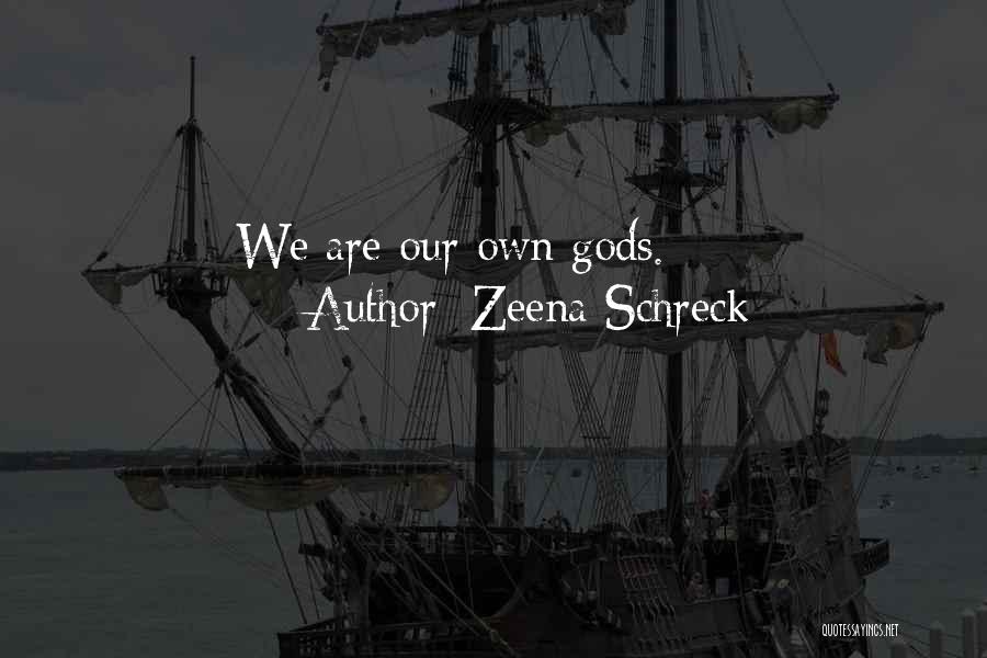 Zeena Schreck Quotes: We Are Our Own Gods.