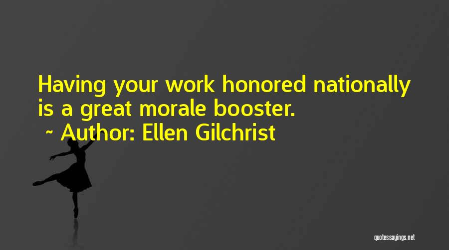 Ellen Gilchrist Quotes: Having Your Work Honored Nationally Is A Great Morale Booster.