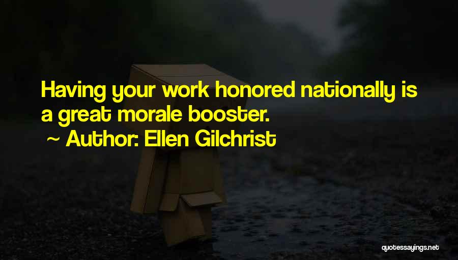 Ellen Gilchrist Quotes: Having Your Work Honored Nationally Is A Great Morale Booster.