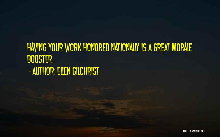 Ellen Gilchrist Quotes: Having Your Work Honored Nationally Is A Great Morale Booster.