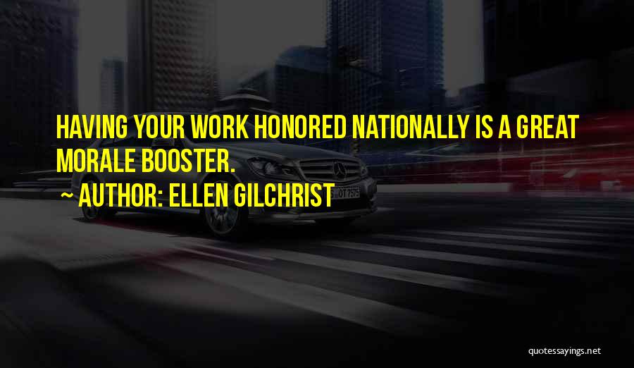 Ellen Gilchrist Quotes: Having Your Work Honored Nationally Is A Great Morale Booster.