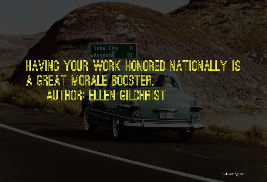 Ellen Gilchrist Quotes: Having Your Work Honored Nationally Is A Great Morale Booster.