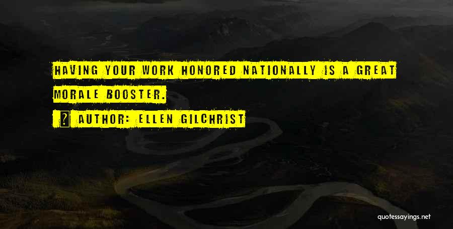 Ellen Gilchrist Quotes: Having Your Work Honored Nationally Is A Great Morale Booster.
