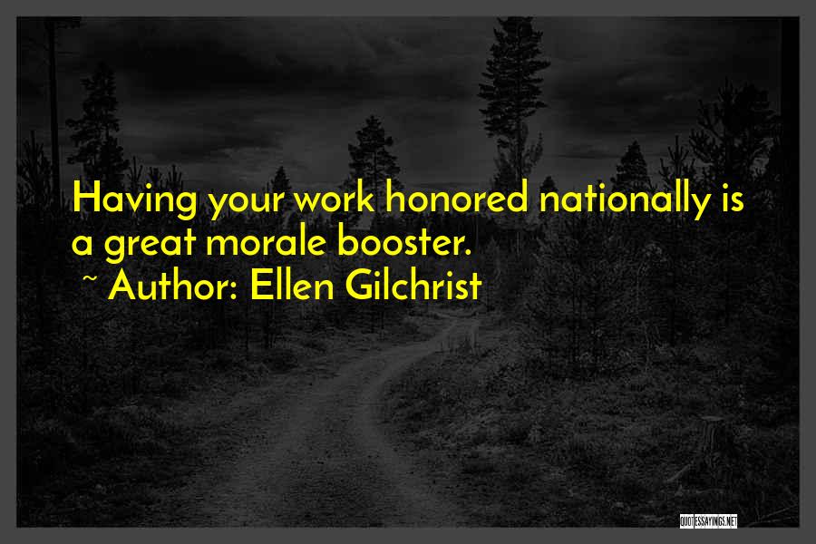 Ellen Gilchrist Quotes: Having Your Work Honored Nationally Is A Great Morale Booster.