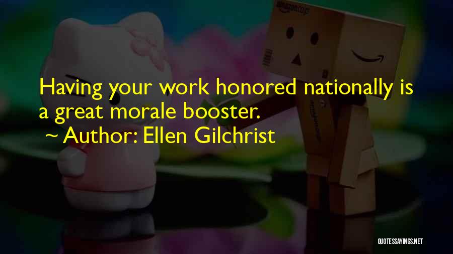 Ellen Gilchrist Quotes: Having Your Work Honored Nationally Is A Great Morale Booster.