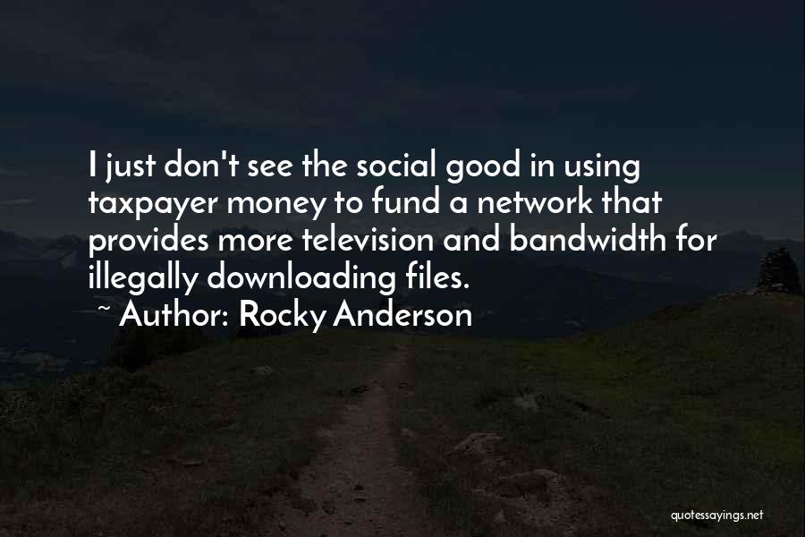 Rocky Anderson Quotes: I Just Don't See The Social Good In Using Taxpayer Money To Fund A Network That Provides More Television And