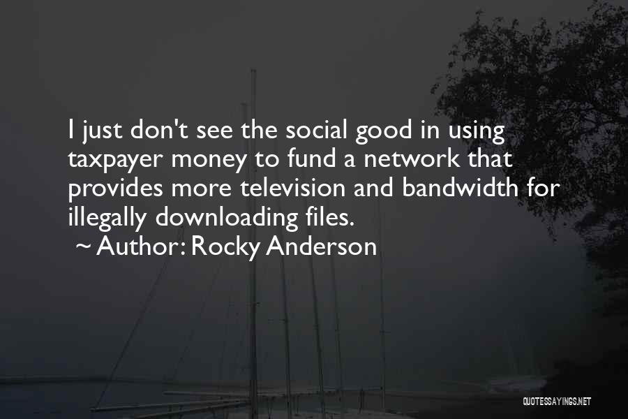 Rocky Anderson Quotes: I Just Don't See The Social Good In Using Taxpayer Money To Fund A Network That Provides More Television And