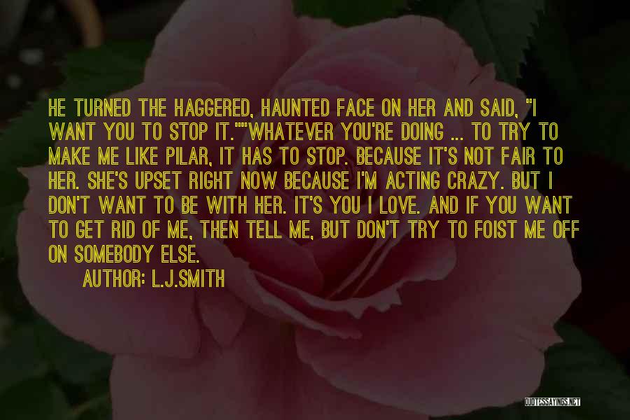 L.J.Smith Quotes: He Turned The Haggered, Haunted Face On Her And Said, I Want You To Stop It.whatever You're Doing ... To