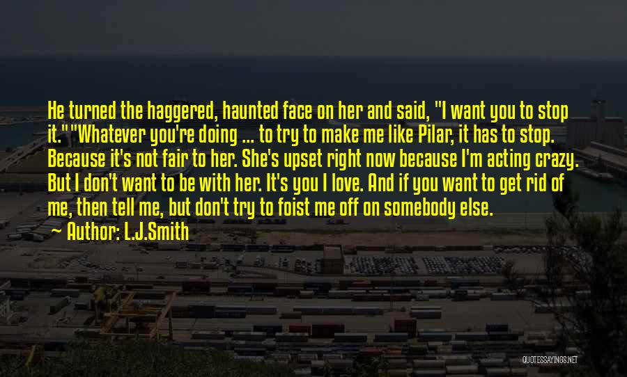 L.J.Smith Quotes: He Turned The Haggered, Haunted Face On Her And Said, I Want You To Stop It.whatever You're Doing ... To