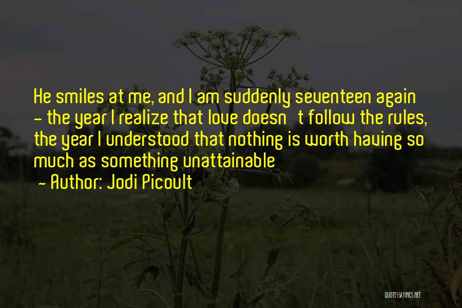 Jodi Picoult Quotes: He Smiles At Me, And I Am Suddenly Seventeen Again - The Year I Realize That Love Doesn't Follow The