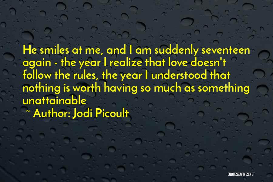 Jodi Picoult Quotes: He Smiles At Me, And I Am Suddenly Seventeen Again - The Year I Realize That Love Doesn't Follow The