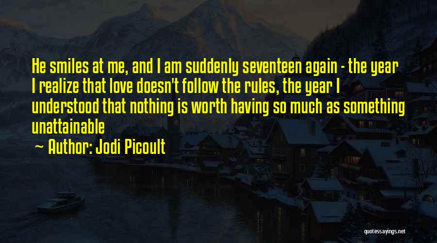 Jodi Picoult Quotes: He Smiles At Me, And I Am Suddenly Seventeen Again - The Year I Realize That Love Doesn't Follow The