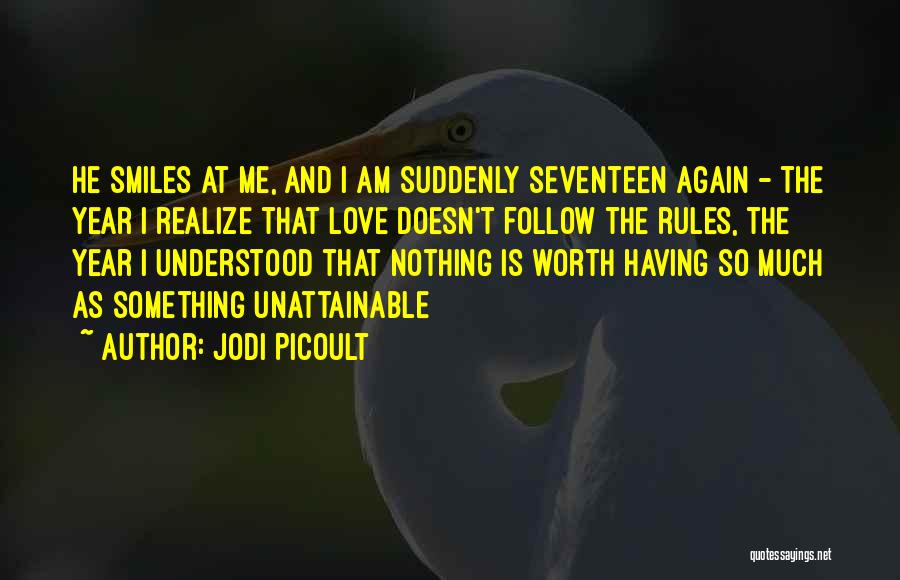 Jodi Picoult Quotes: He Smiles At Me, And I Am Suddenly Seventeen Again - The Year I Realize That Love Doesn't Follow The