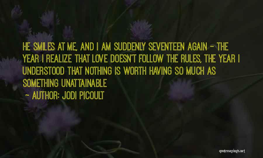 Jodi Picoult Quotes: He Smiles At Me, And I Am Suddenly Seventeen Again - The Year I Realize That Love Doesn't Follow The