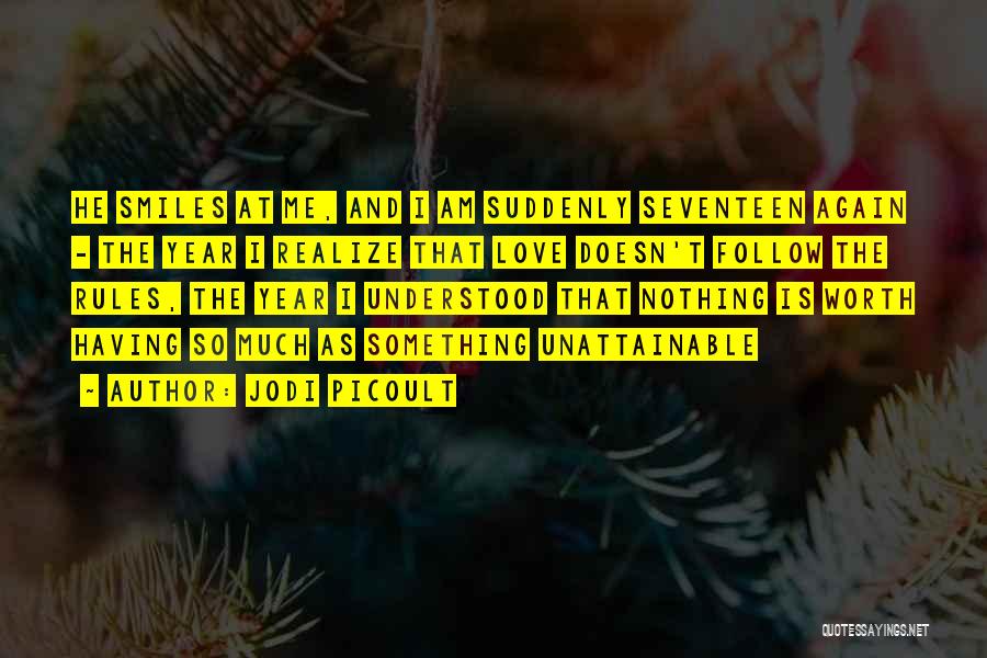Jodi Picoult Quotes: He Smiles At Me, And I Am Suddenly Seventeen Again - The Year I Realize That Love Doesn't Follow The