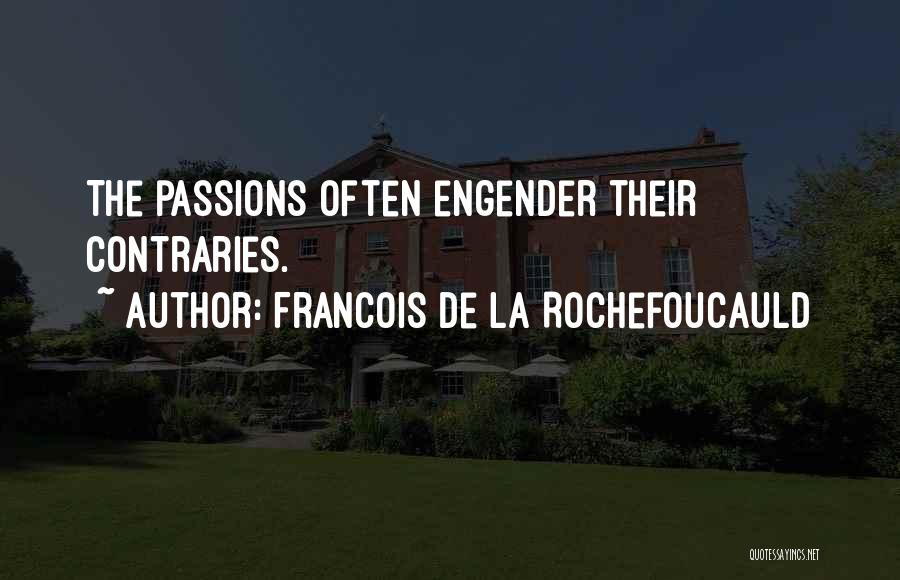 Francois De La Rochefoucauld Quotes: The Passions Often Engender Their Contraries.