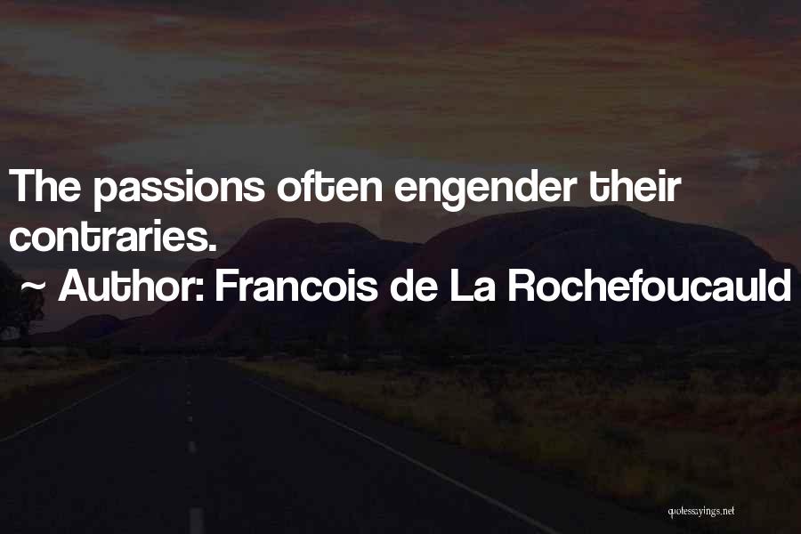 Francois De La Rochefoucauld Quotes: The Passions Often Engender Their Contraries.