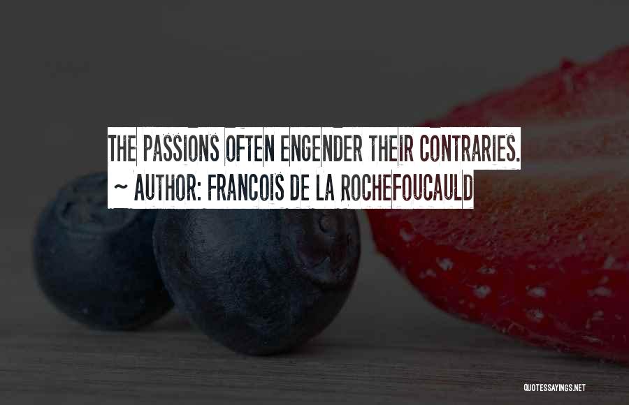 Francois De La Rochefoucauld Quotes: The Passions Often Engender Their Contraries.