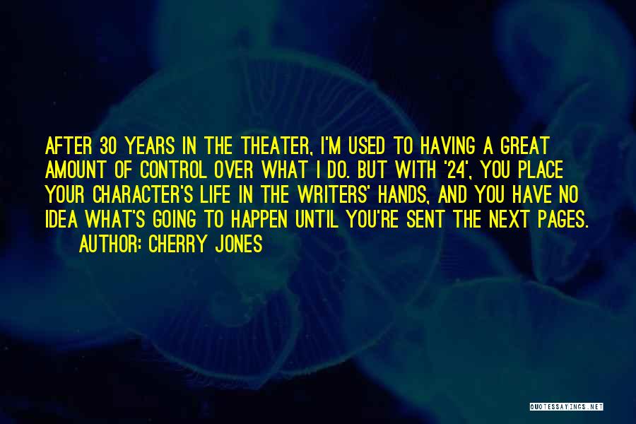 Cherry Jones Quotes: After 30 Years In The Theater, I'm Used To Having A Great Amount Of Control Over What I Do. But