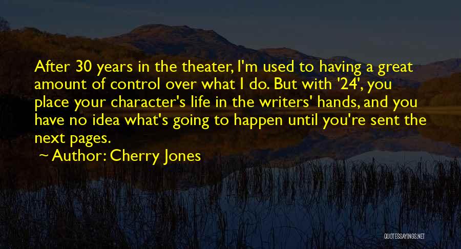 Cherry Jones Quotes: After 30 Years In The Theater, I'm Used To Having A Great Amount Of Control Over What I Do. But