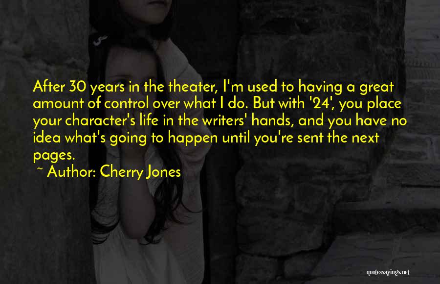 Cherry Jones Quotes: After 30 Years In The Theater, I'm Used To Having A Great Amount Of Control Over What I Do. But