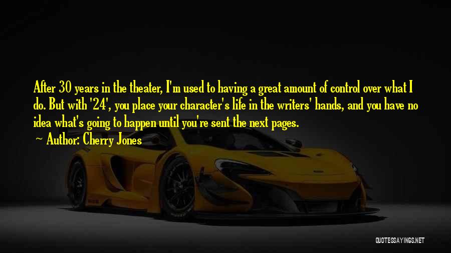 Cherry Jones Quotes: After 30 Years In The Theater, I'm Used To Having A Great Amount Of Control Over What I Do. But