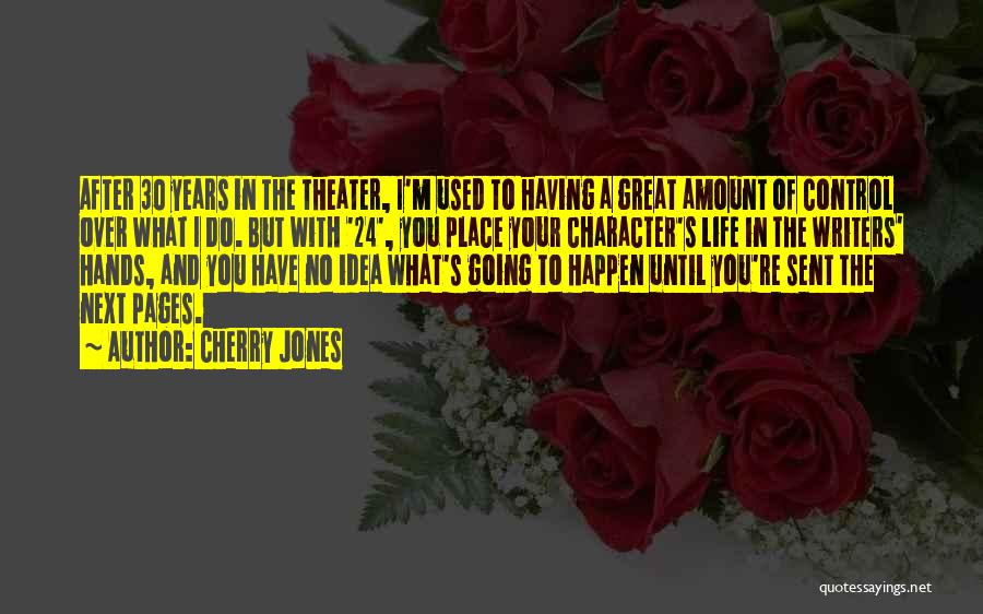 Cherry Jones Quotes: After 30 Years In The Theater, I'm Used To Having A Great Amount Of Control Over What I Do. But