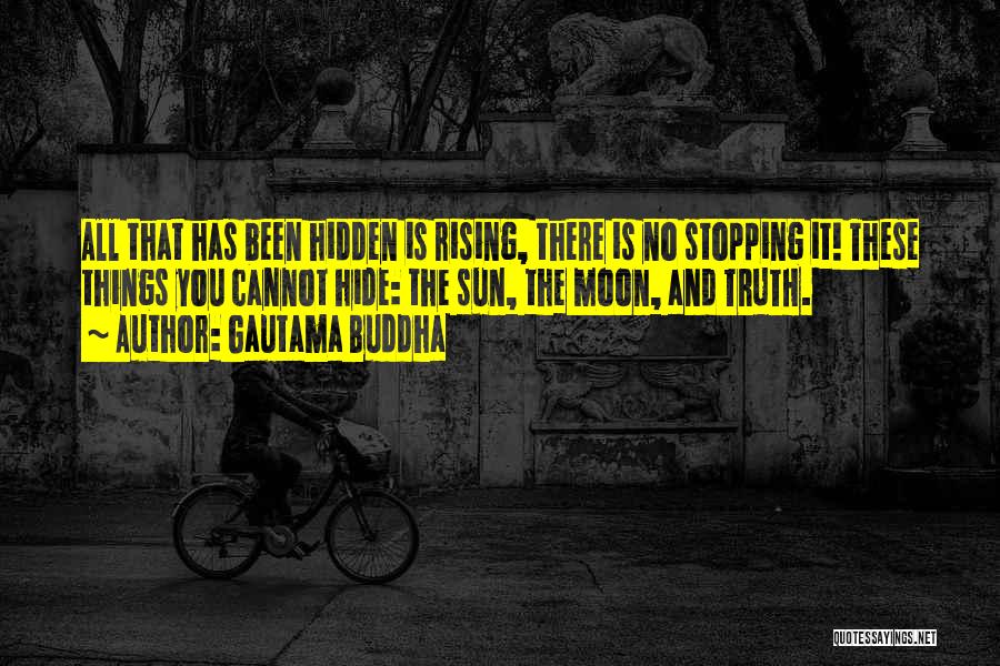 Gautama Buddha Quotes: All That Has Been Hidden Is Rising, There Is No Stopping It! These Things You Cannot Hide: The Sun, The
