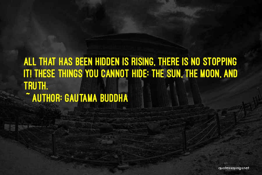 Gautama Buddha Quotes: All That Has Been Hidden Is Rising, There Is No Stopping It! These Things You Cannot Hide: The Sun, The
