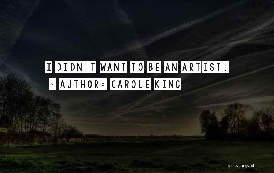 Carole King Quotes: I Didn't Want To Be An Artist.