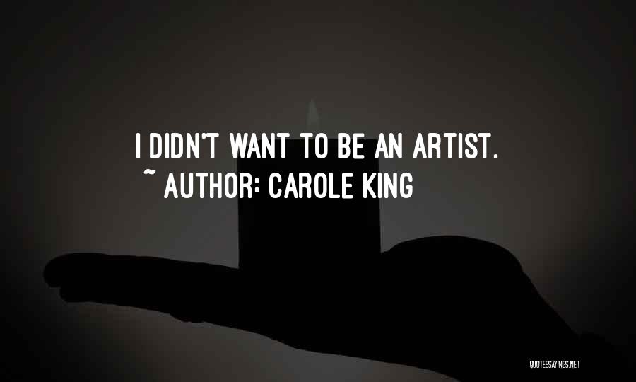 Carole King Quotes: I Didn't Want To Be An Artist.