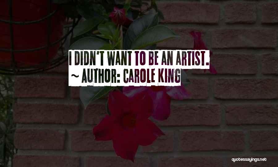 Carole King Quotes: I Didn't Want To Be An Artist.