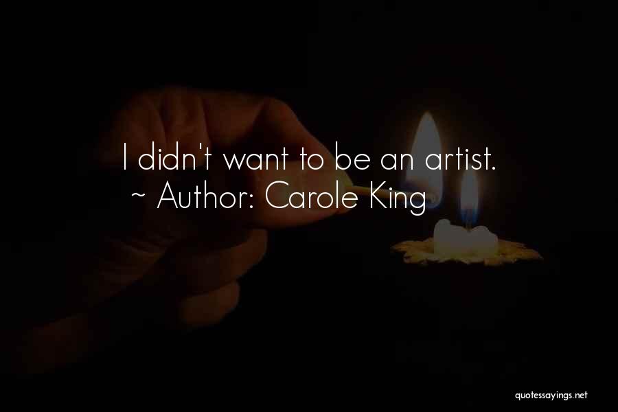 Carole King Quotes: I Didn't Want To Be An Artist.