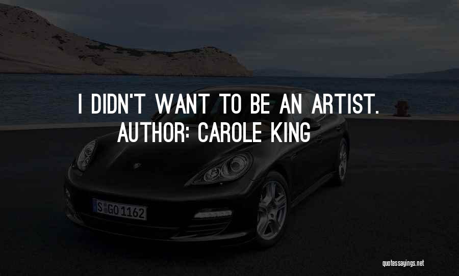 Carole King Quotes: I Didn't Want To Be An Artist.