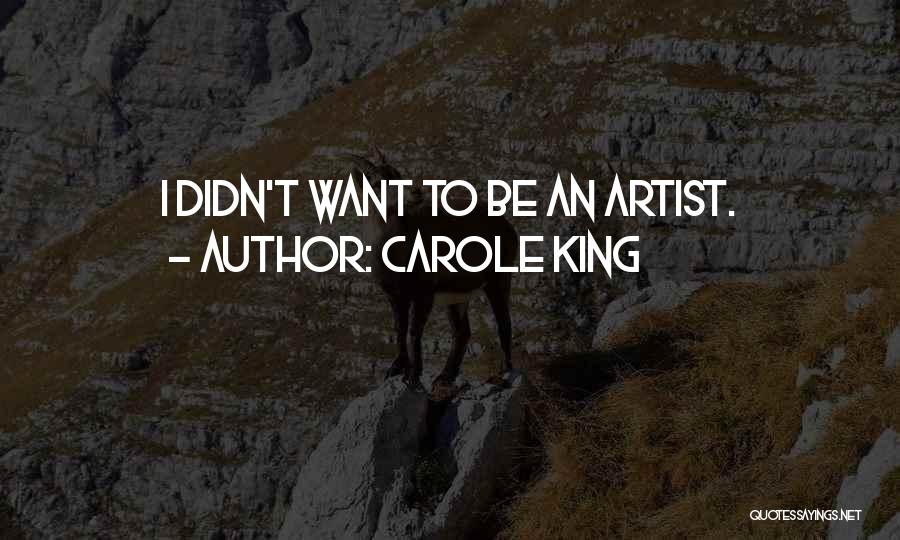 Carole King Quotes: I Didn't Want To Be An Artist.