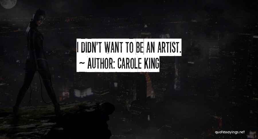 Carole King Quotes: I Didn't Want To Be An Artist.