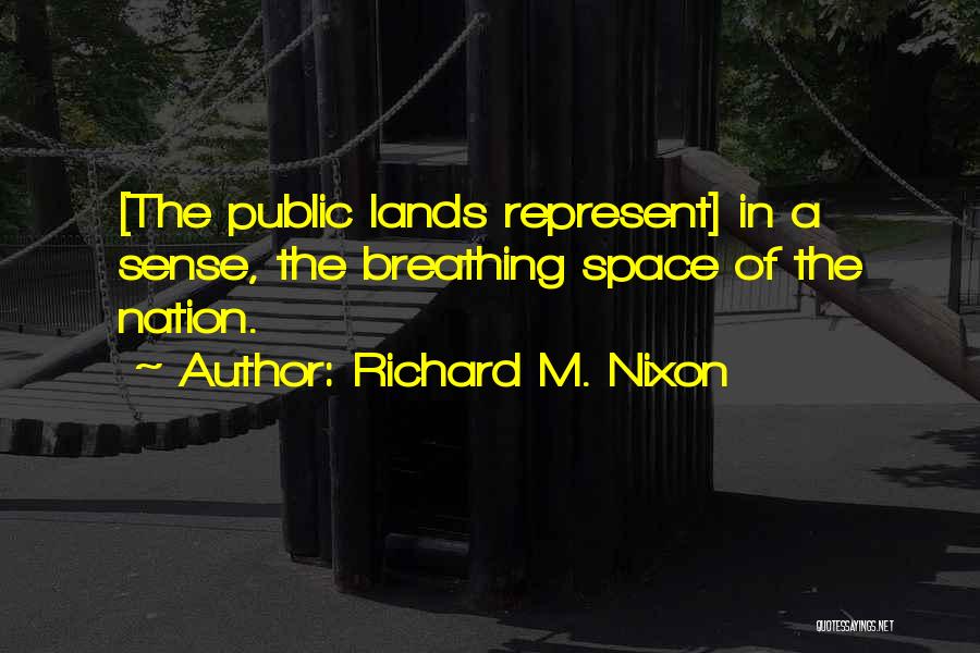 Richard M. Nixon Quotes: [the Public Lands Represent] In A Sense, The Breathing Space Of The Nation.